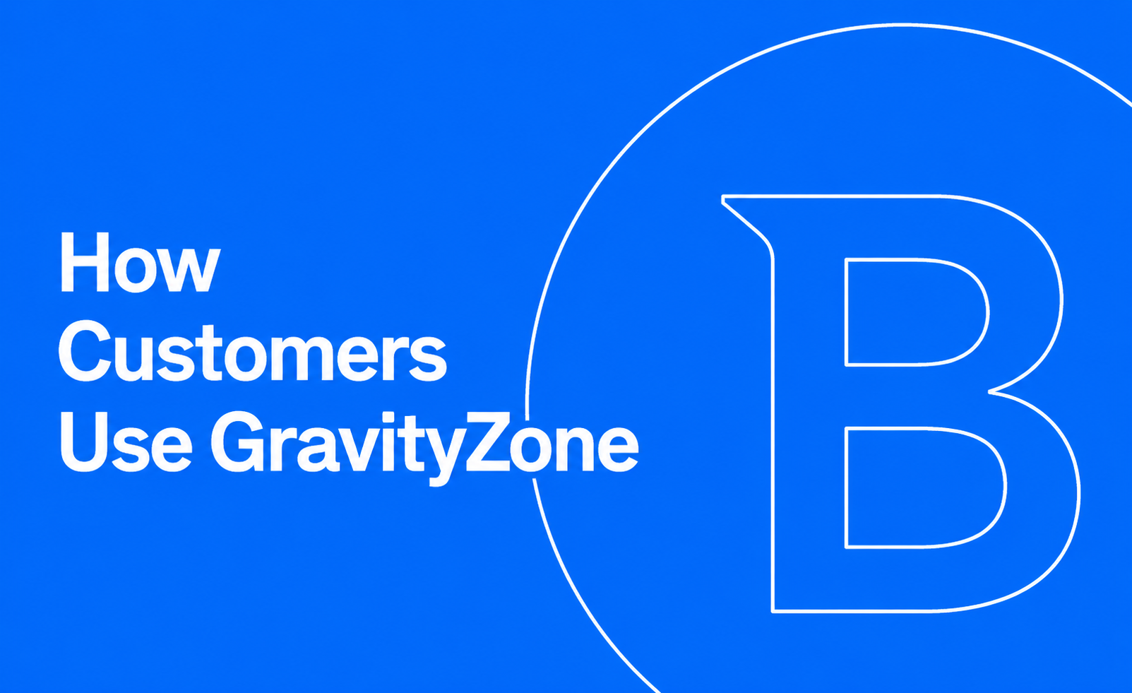 Endpoint Protection in Practice: How Customers Use Bitdefender to Reduce Risk